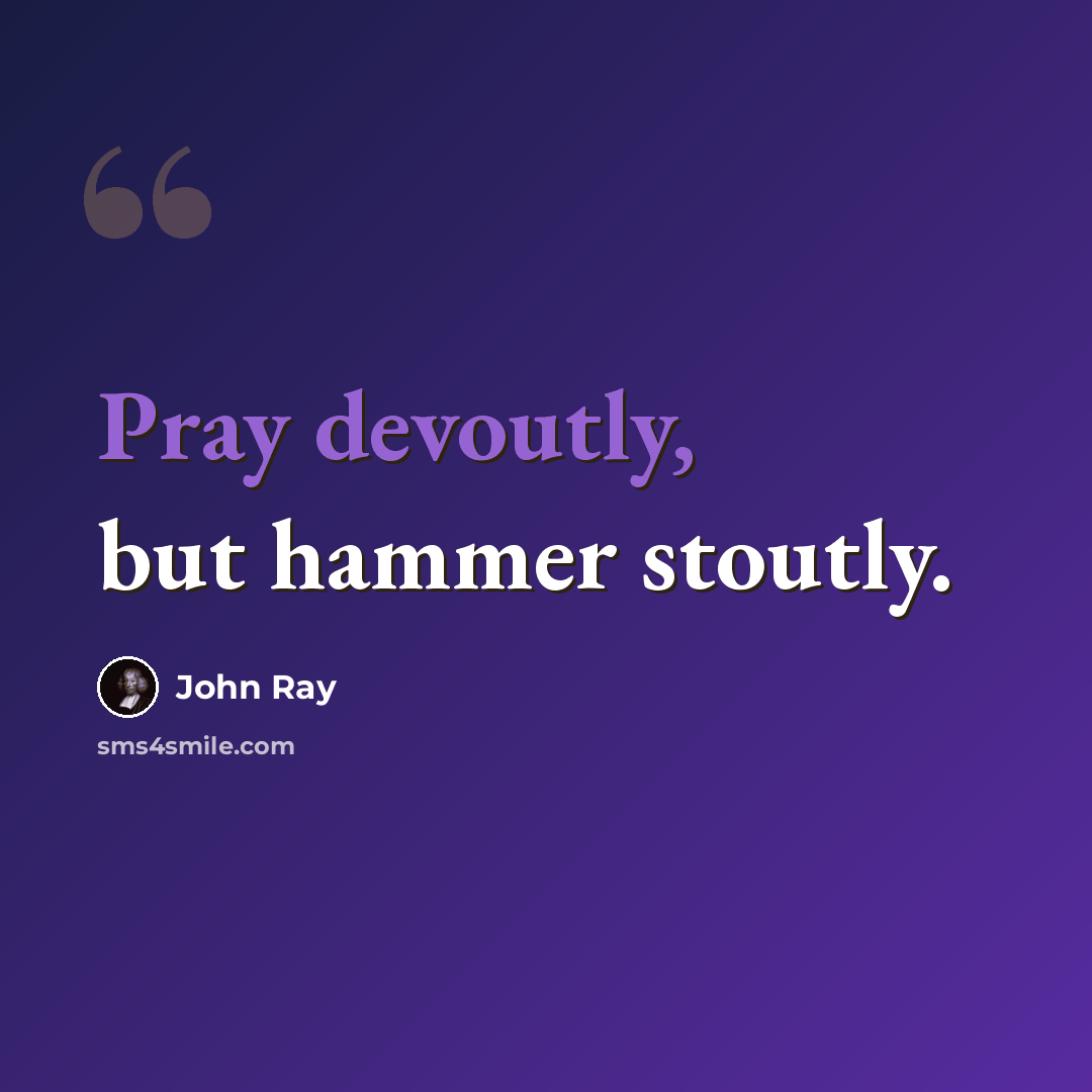 “Pray devoutly, but hammer stoutly.” quote by John Ray