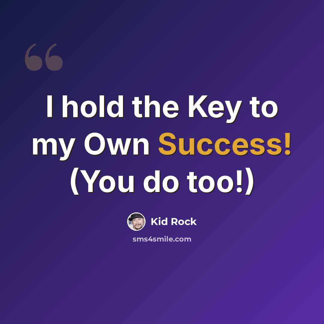 “I hold the Key to my Own Success! (You do too!)” quote by Kid Rock