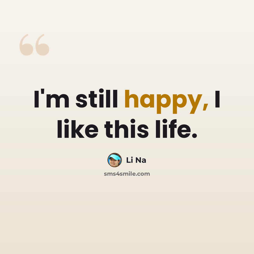 “I'm still happy, I like this life.” quote by Li Na