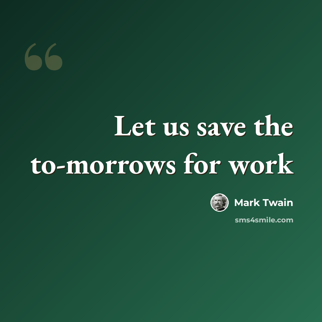 “Let us save the to-morrows for work” quote by Mark Twain