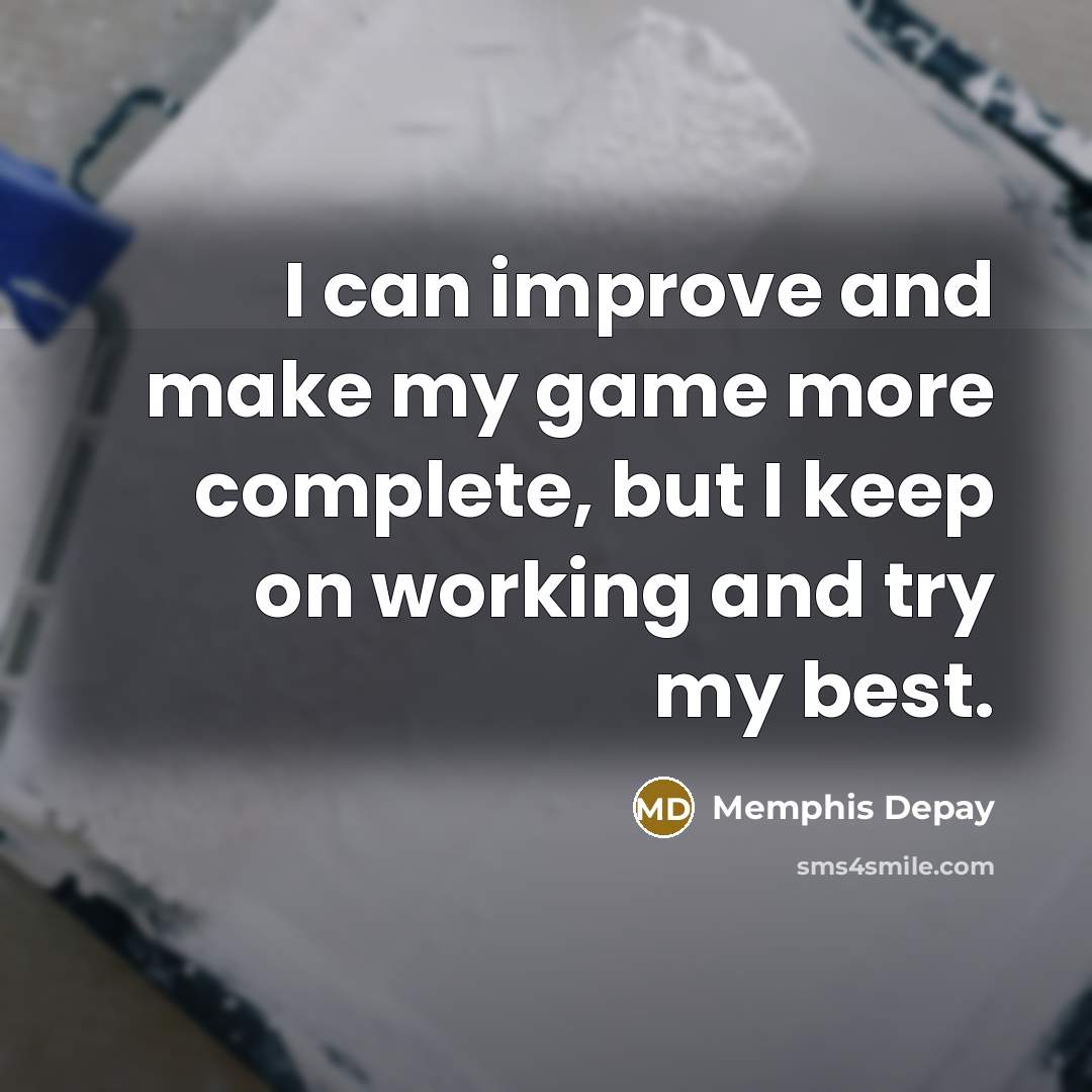 “I can improve and make my game more complete, but I keep on working and try my best.” quote by Memphis Depay