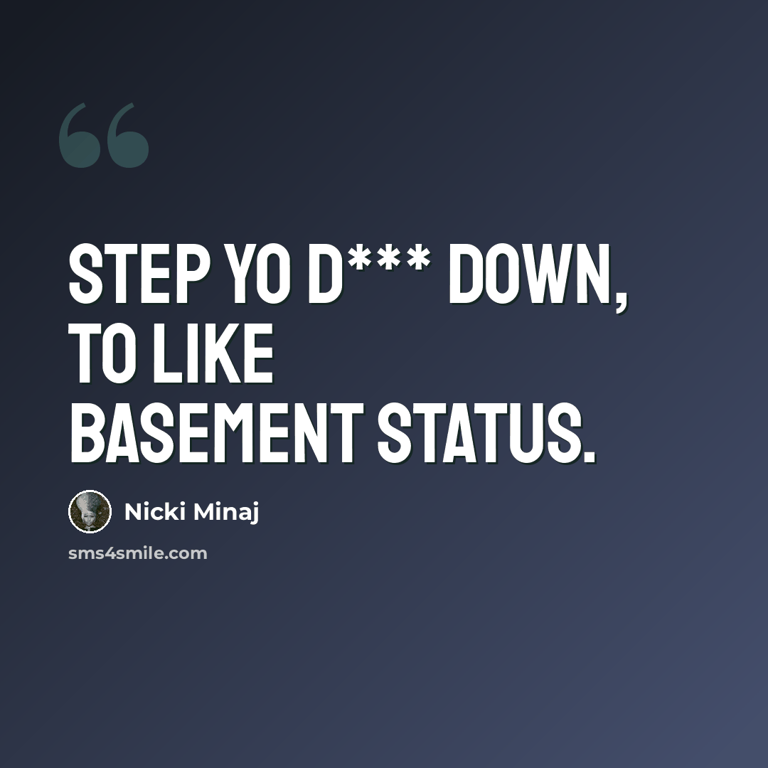 “Step yo d*** down, to like basement status.” quote by Nicki Minaj
