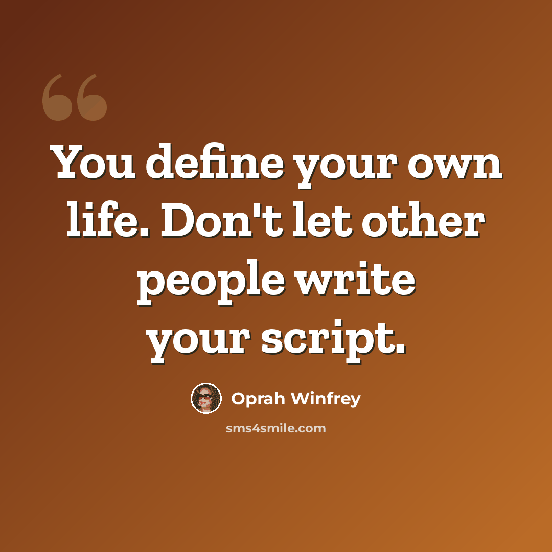 “You define your own life. Don't let other people write your script.” quote by Oprah Winfrey