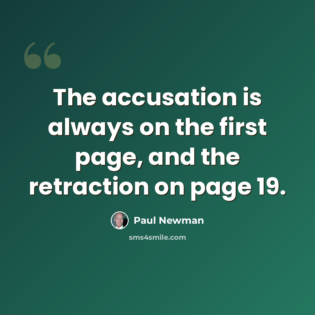 “The accusation is always on the first page, and the retraction on page 19.” quote by Paul Newman