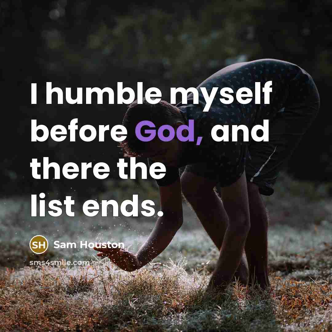 “I humble myself before God, and there the list ends.” quote by Sam Houston