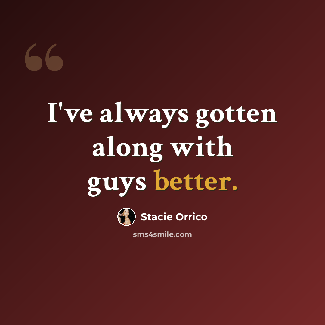 “I've always gotten along with guys better.” quote by Stacie Orrico