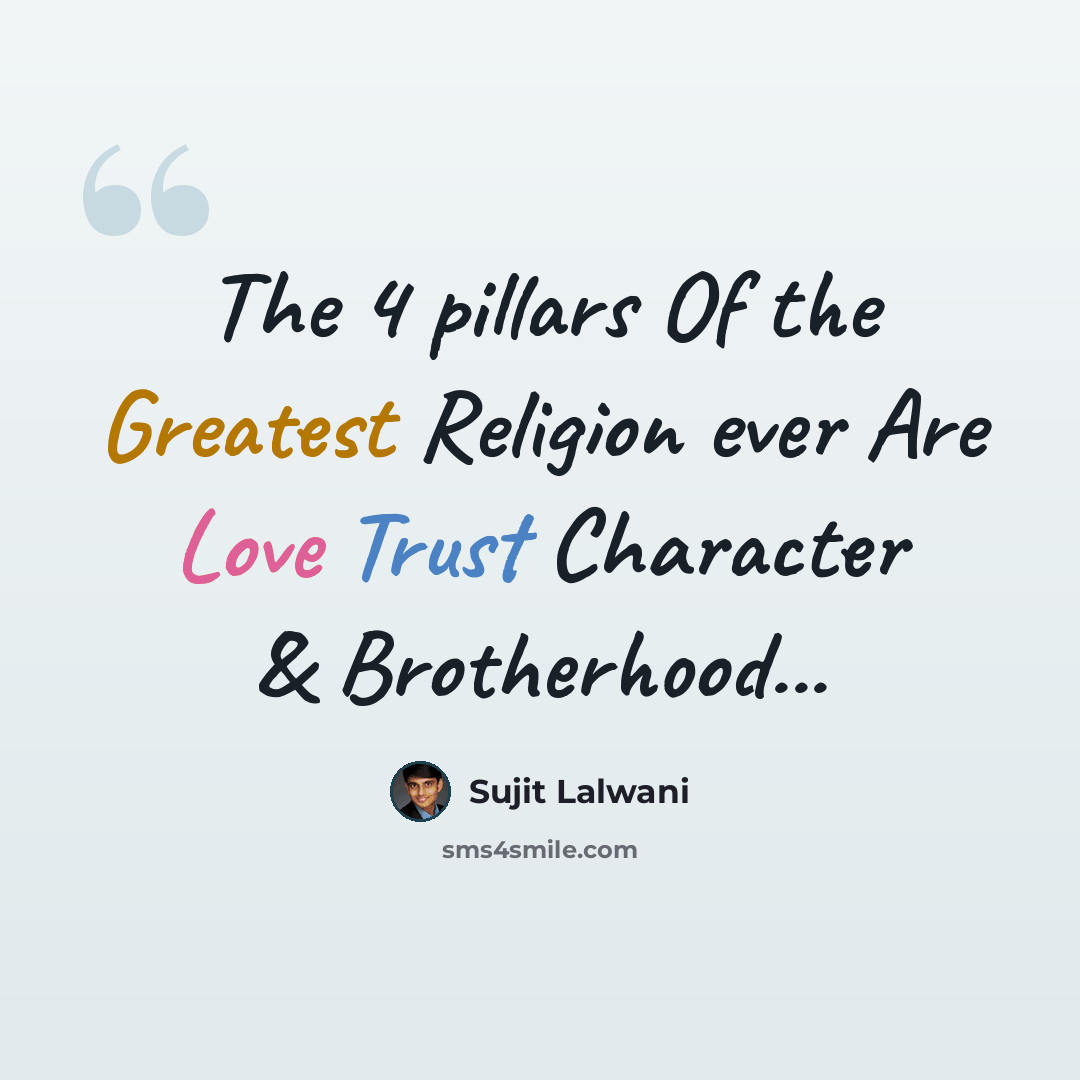 “The 4 pillars Of the Greatest Religion ever Are Love Trust Character & Brotherhood...” quote by Sujit Lalwani