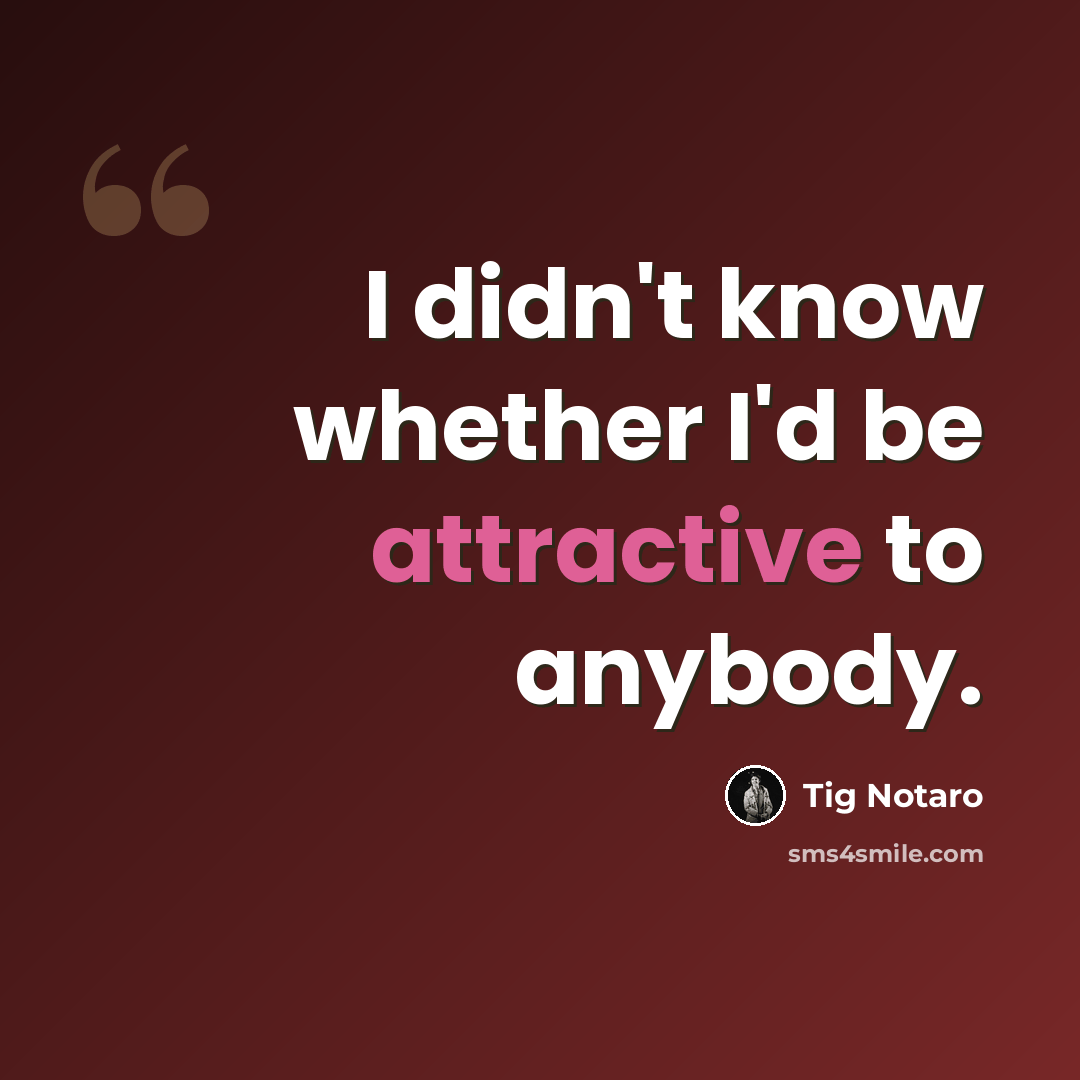 “I didn't know whether I'd be attractive to anybody.” quote by Tig Notaro