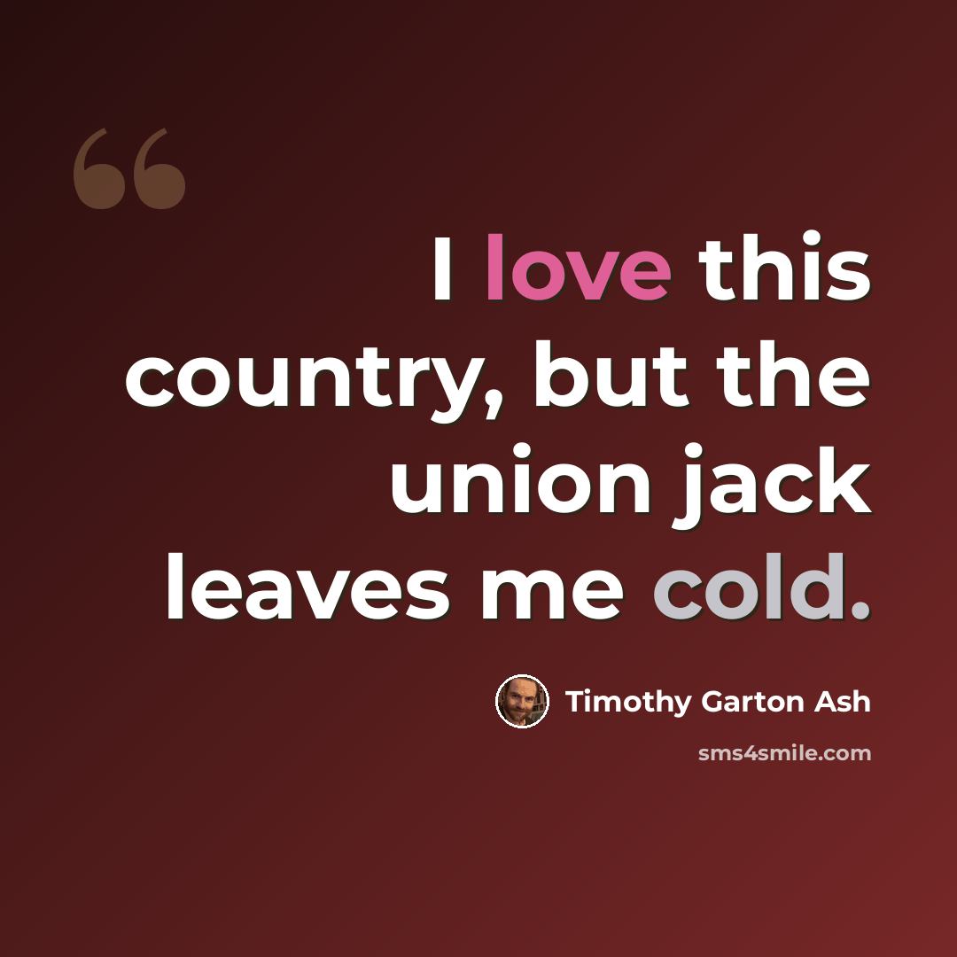 “I love this country, but the union jack leaves me cold.” quote by Timothy Garton Ash