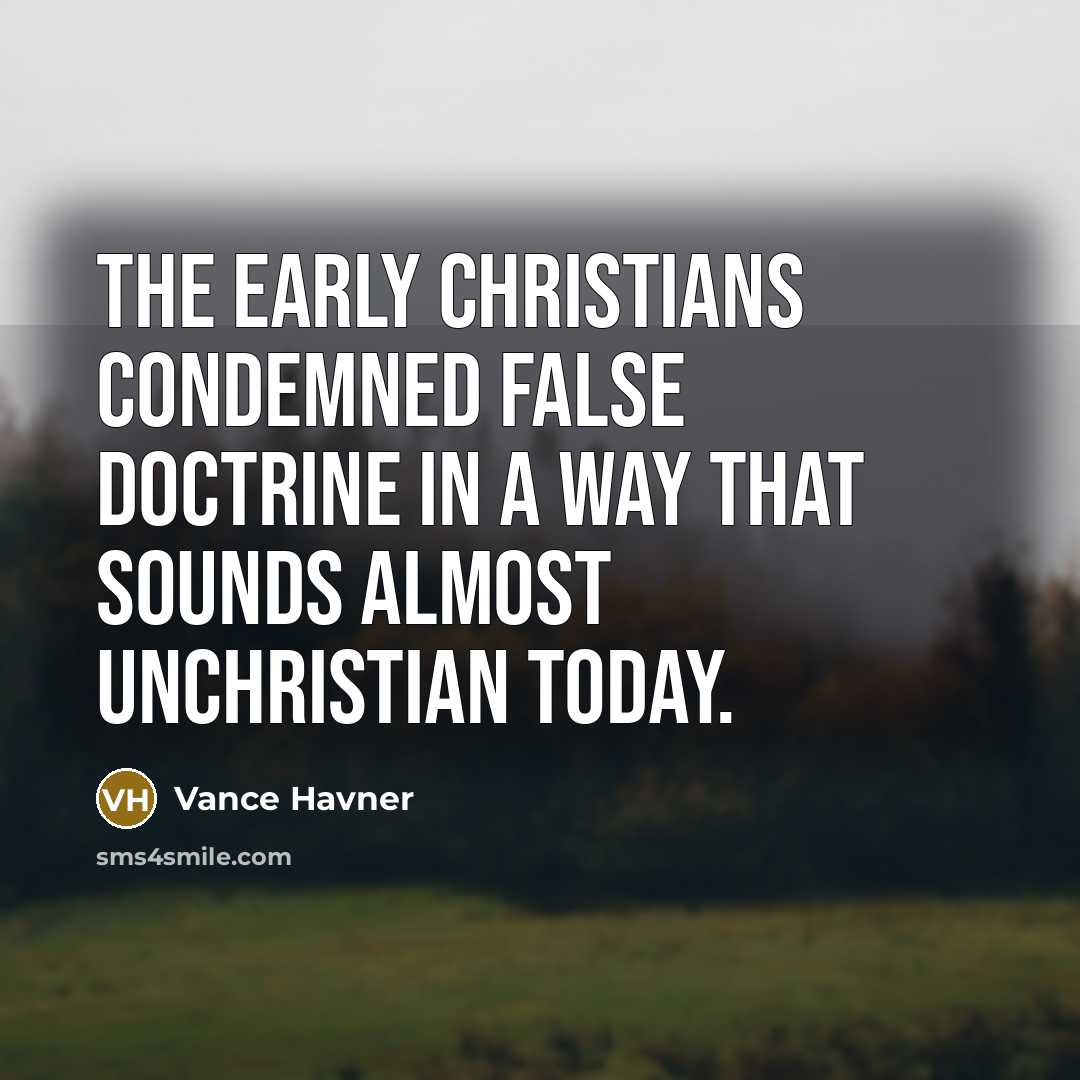 “The early Christians condemned false doctrine in a way that sounds almost unchristian today.” quote by Vance Havner
