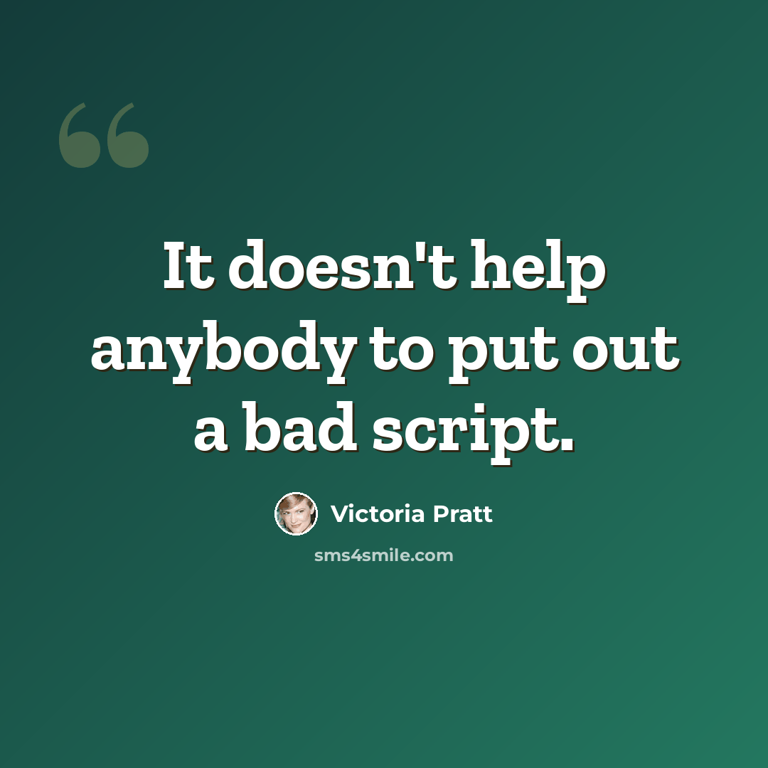 “It doesn't help anybody to put out a bad script.” quote by Victoria Pratt