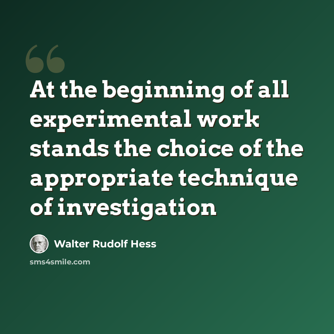 “At the beginning of all experimental work stands the choice of the appropriate technique of investigation” quote by Walter Rudolf Hess