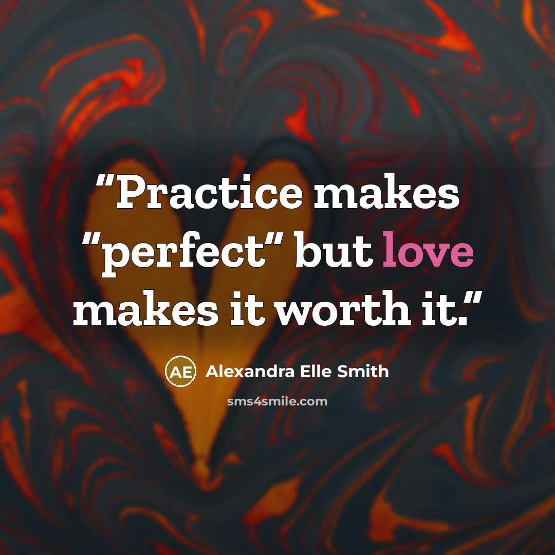 “Practice makes “perfect” but love makes it worth it.” quote by Alexandra Elle Smith