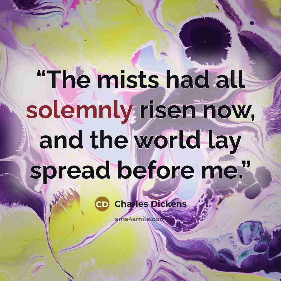 “The mists had all solemnly risen now, and the world lay spread before me.” quote by Charles Dickens