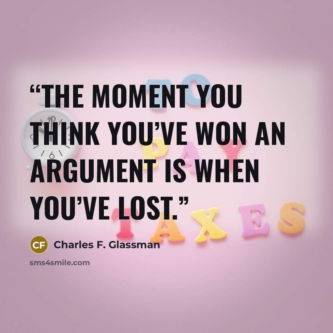 “The moment you think you’ve won an argument is when you’ve lost.” quote by Charles F. Glassman