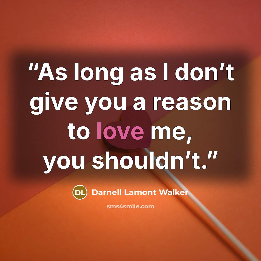 “As long as I don’t give you a reason to love me, you shouldn’t.” quote by Darnell Lamont Walker