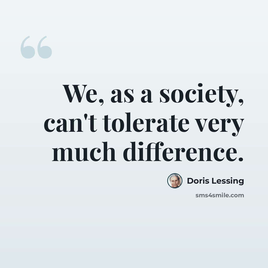 “We, as a society, can't tolerate very much difference.” quote by Doris Lessing