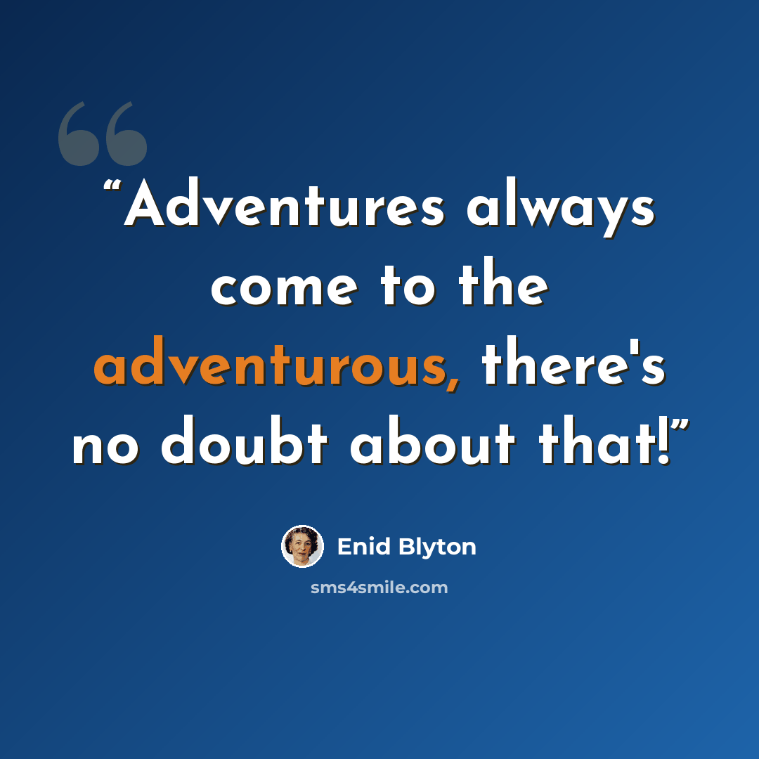 “Adventures always come to the adventurous, there's no doubt about that!” quote by Enid Blyton