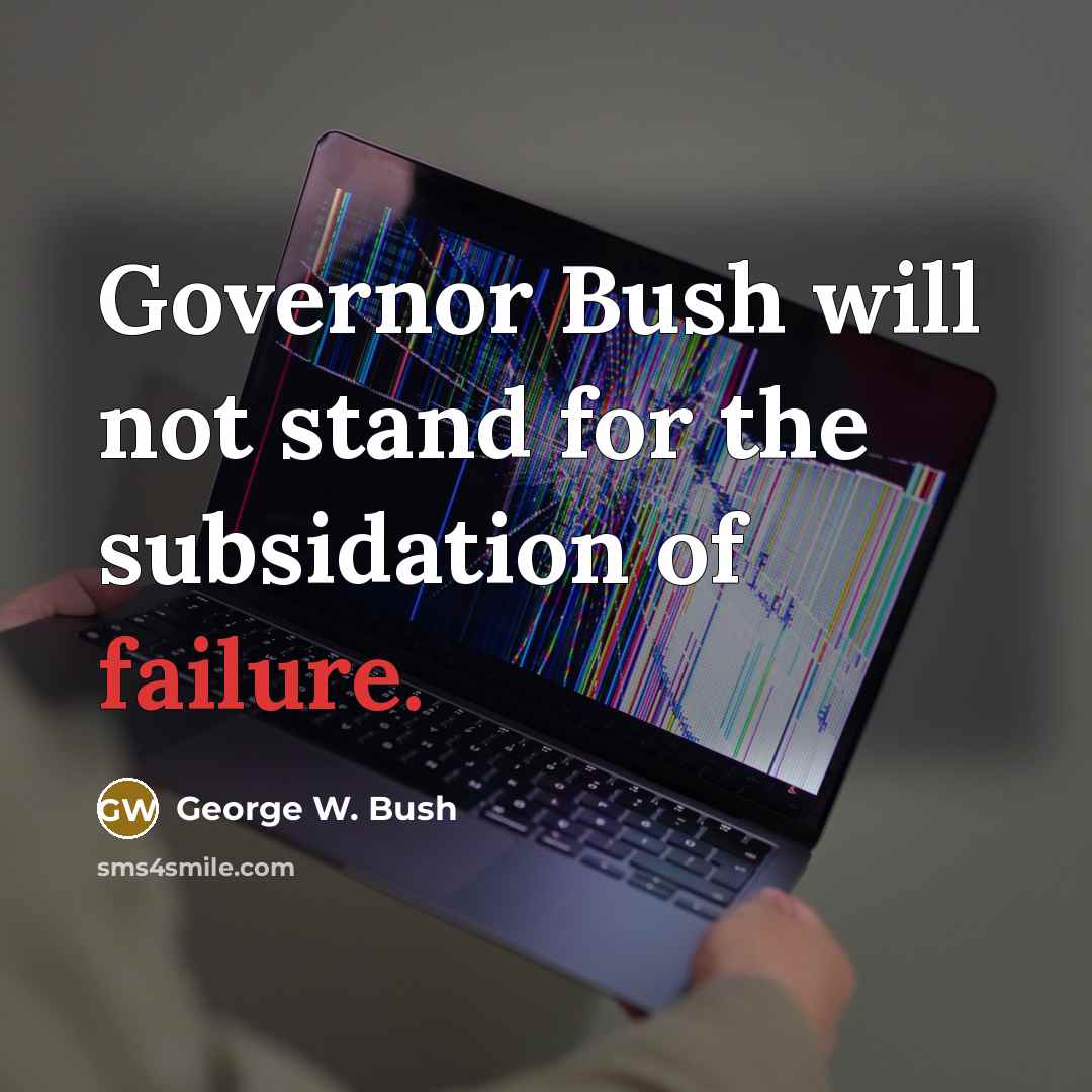 “Governor Bush will not stand for the subsidation of failure.” quote by George W. Bush