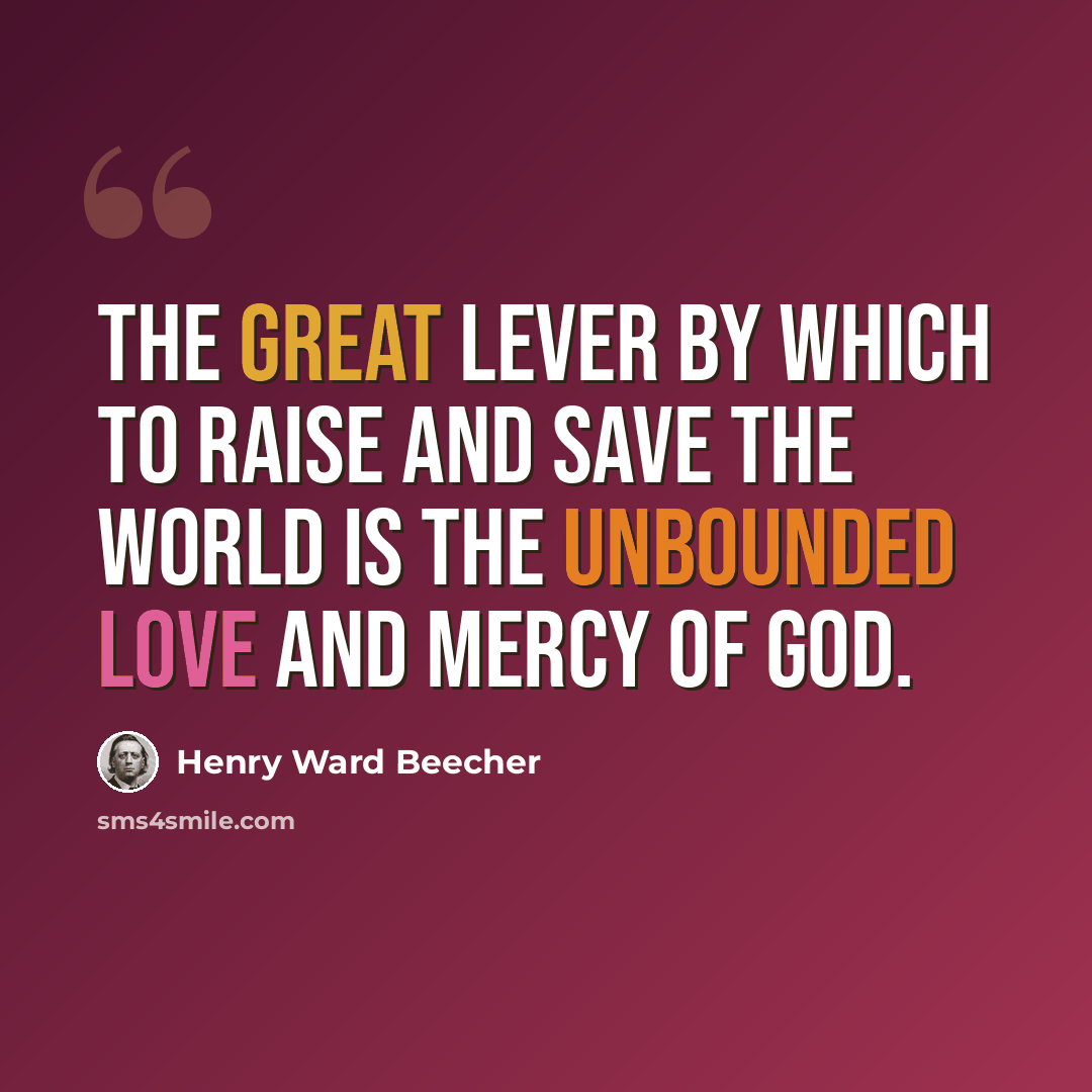 “The great lever by which to raise and save the world is the unbounded love and mercy of God.” quote by Henry Ward Beecher