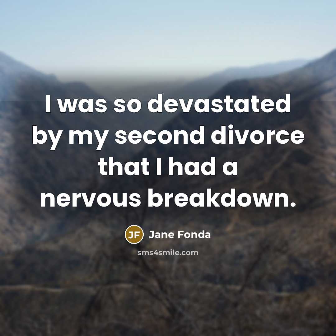 “I was so devastated by my second divorce that I had a nervous breakdown.” quote by Jane Fonda