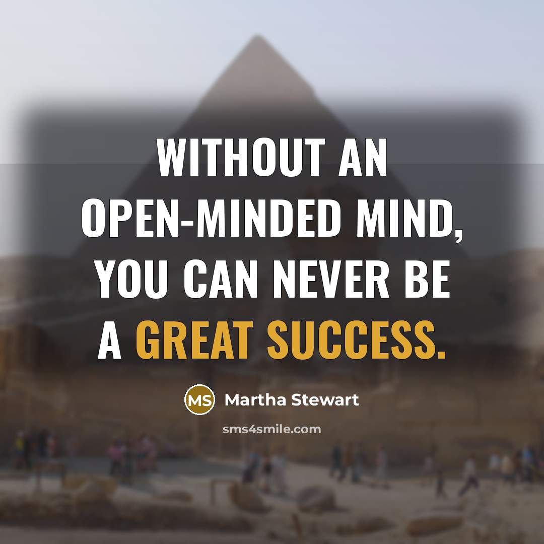 “Without an open-minded mind, you can never be a great success.” quote by Martha Stewart