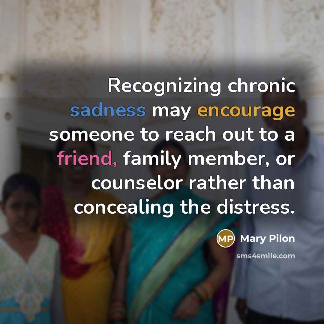 “Recognizing chronic sadness may encourage someone to reach out to a friend, family member, or counselor rather than concealing the distress.” quote by Mary Pilon