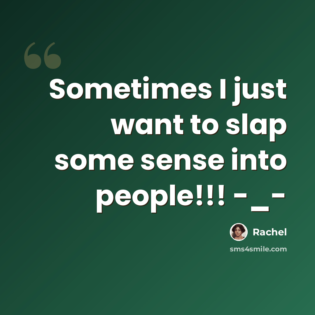 “Sometimes I just want to slap some sense into people!!! -_-” quote by Rachel