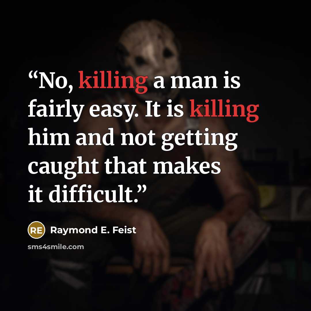 “No, killing a man is fairly easy. It is killing him and not getting caught that makes it difficult.” quote by Raymond E. Feist
