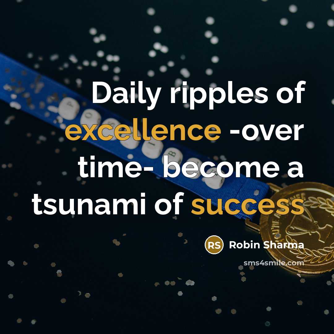 “Daily ripples of excellence -over time- become a tsunami of success” quote by Robin Sharma
