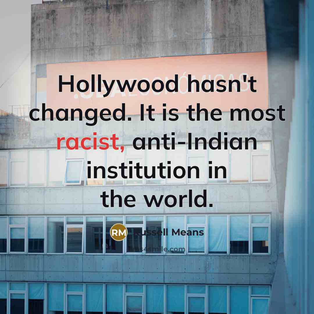 “Hollywood hasn't changed. It is the most racist, anti-Indian institution in the world.” quote by Russell Means