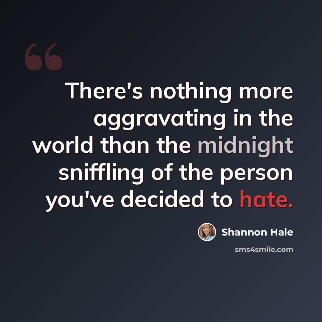 “There's nothing more aggravating in the world than the midnight sniffling of the person you've decided to hate.” quote by Shannon Hale