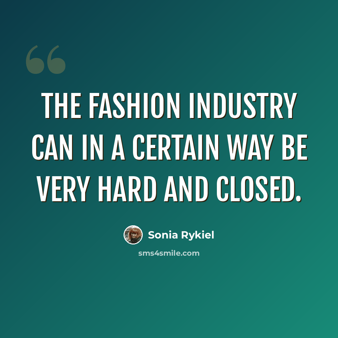 “The fashion industry can in a certain way be very hard and closed.” quote by Sonia Rykiel