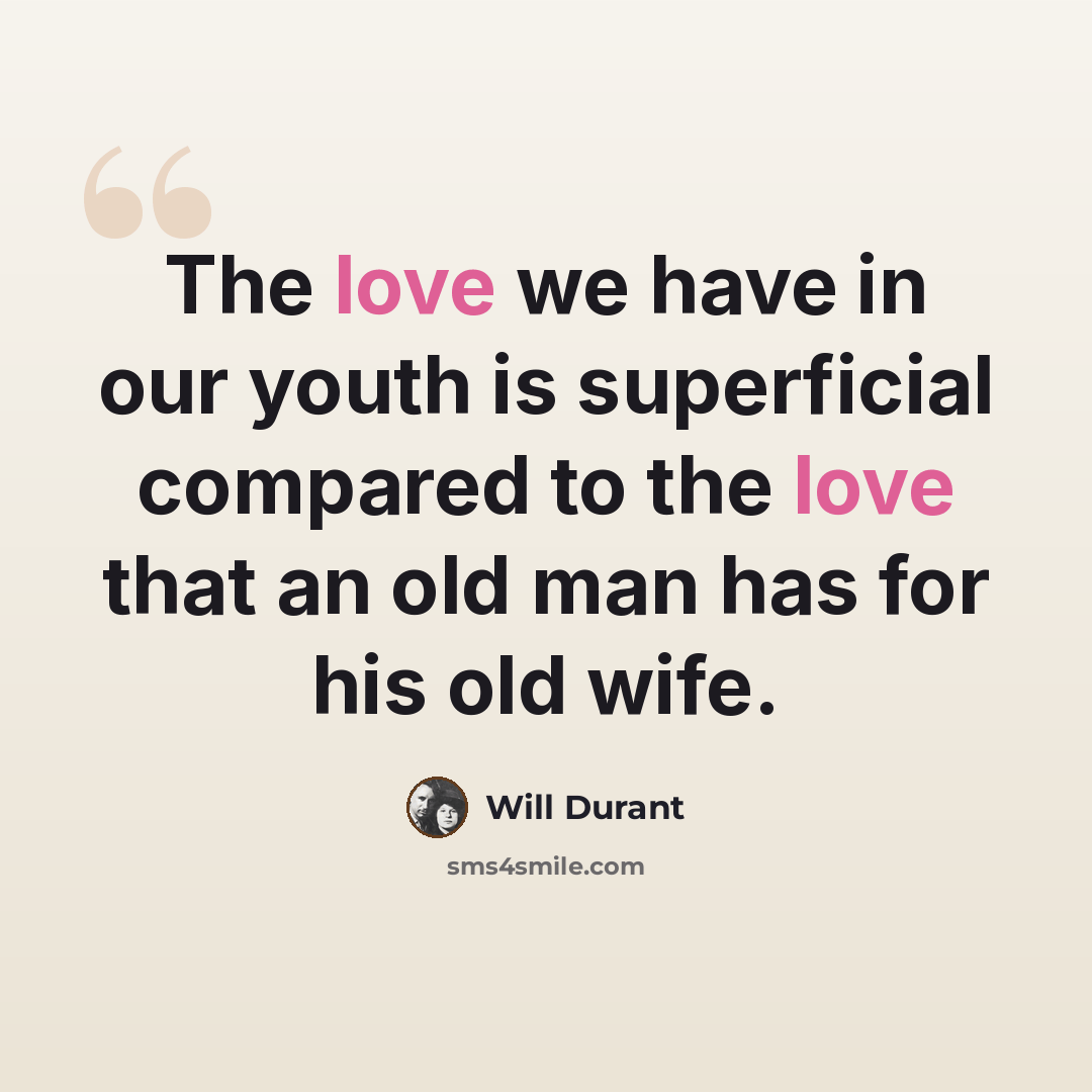 “The love we have in our youth is superficial compared to the love that an old man has for his old wife.” quote by Will Durant