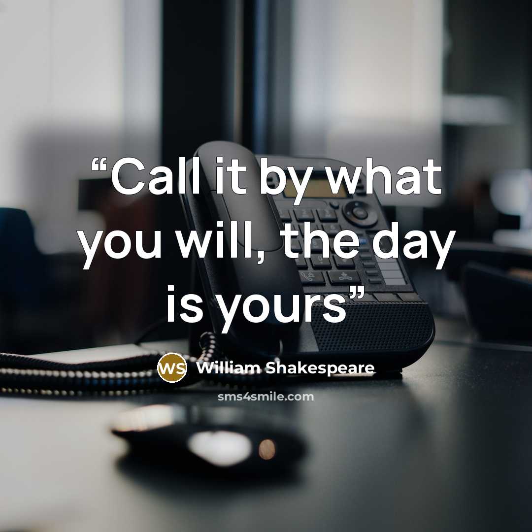 “Call it by what you will, the day is yours” quote by William Shakespeare
