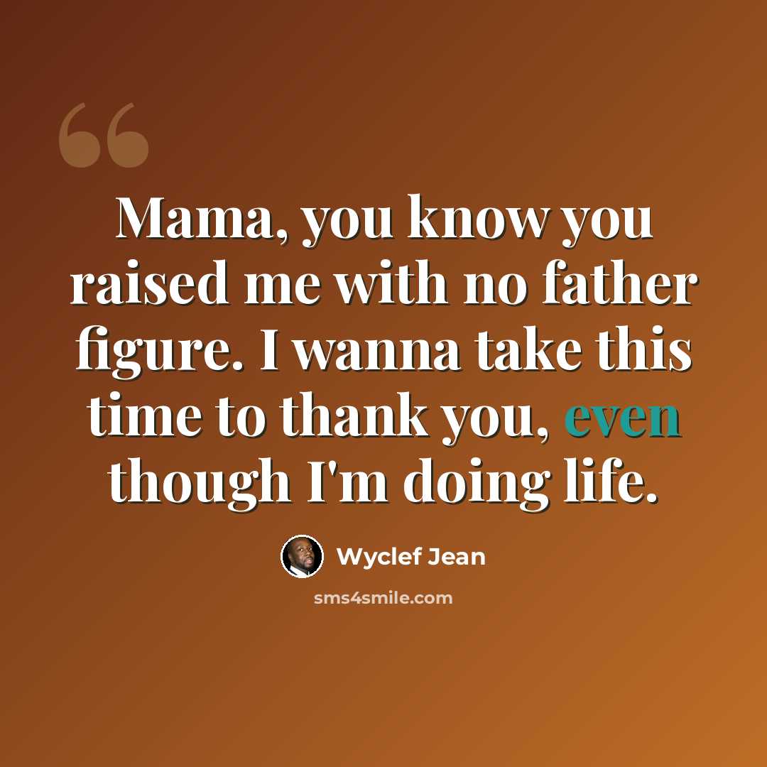 “Mama, you know you raised me with no father figure. I wanna take this time to thank you, even though I'm doing life.” quote by Wyclef Jean