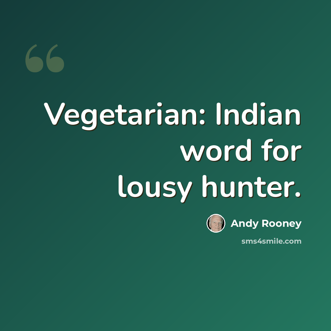 “Vegetarian: Indian word for lousy hunter.” quote by Andy Rooney