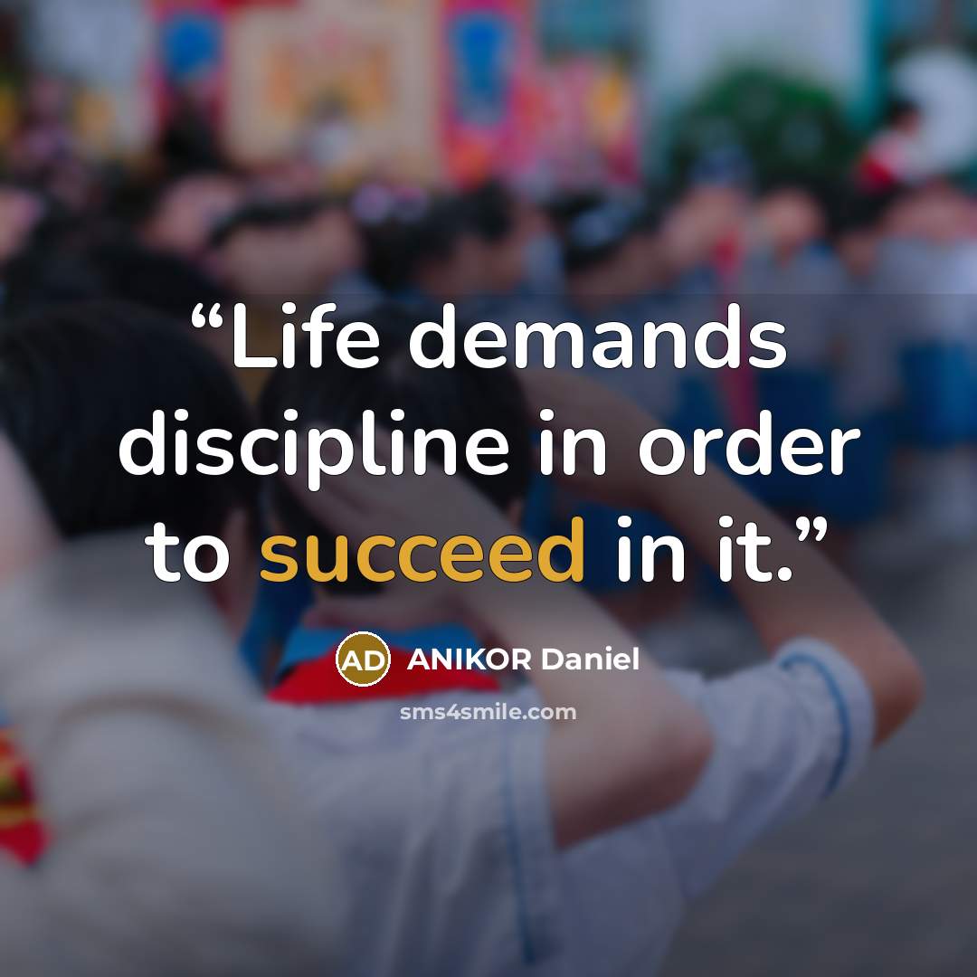 “Life demands discipline in order to succeed in it.” quote by ANIKOR Daniel