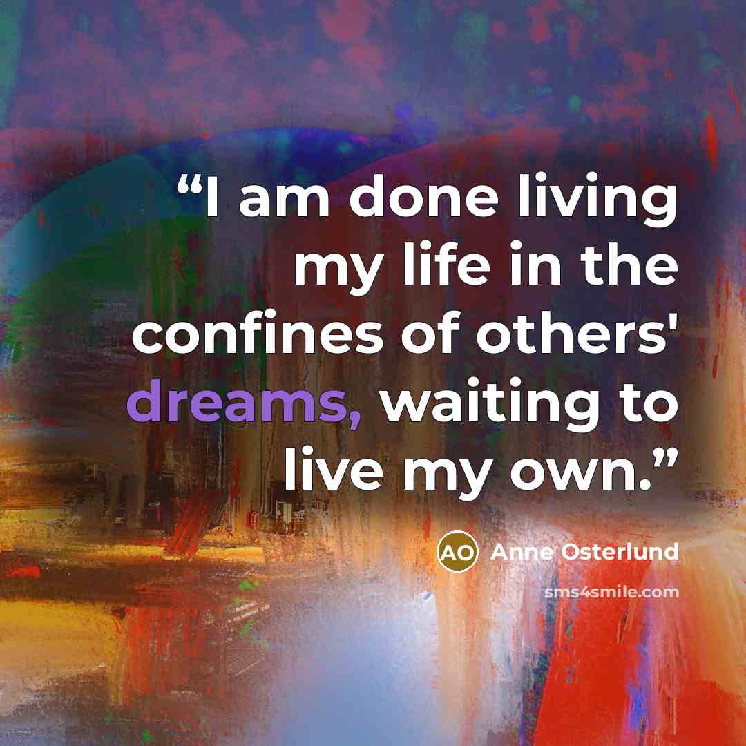 “I am done living my life in the confines of others' dreams, waiting to live my own.” quote by Anne Osterlund