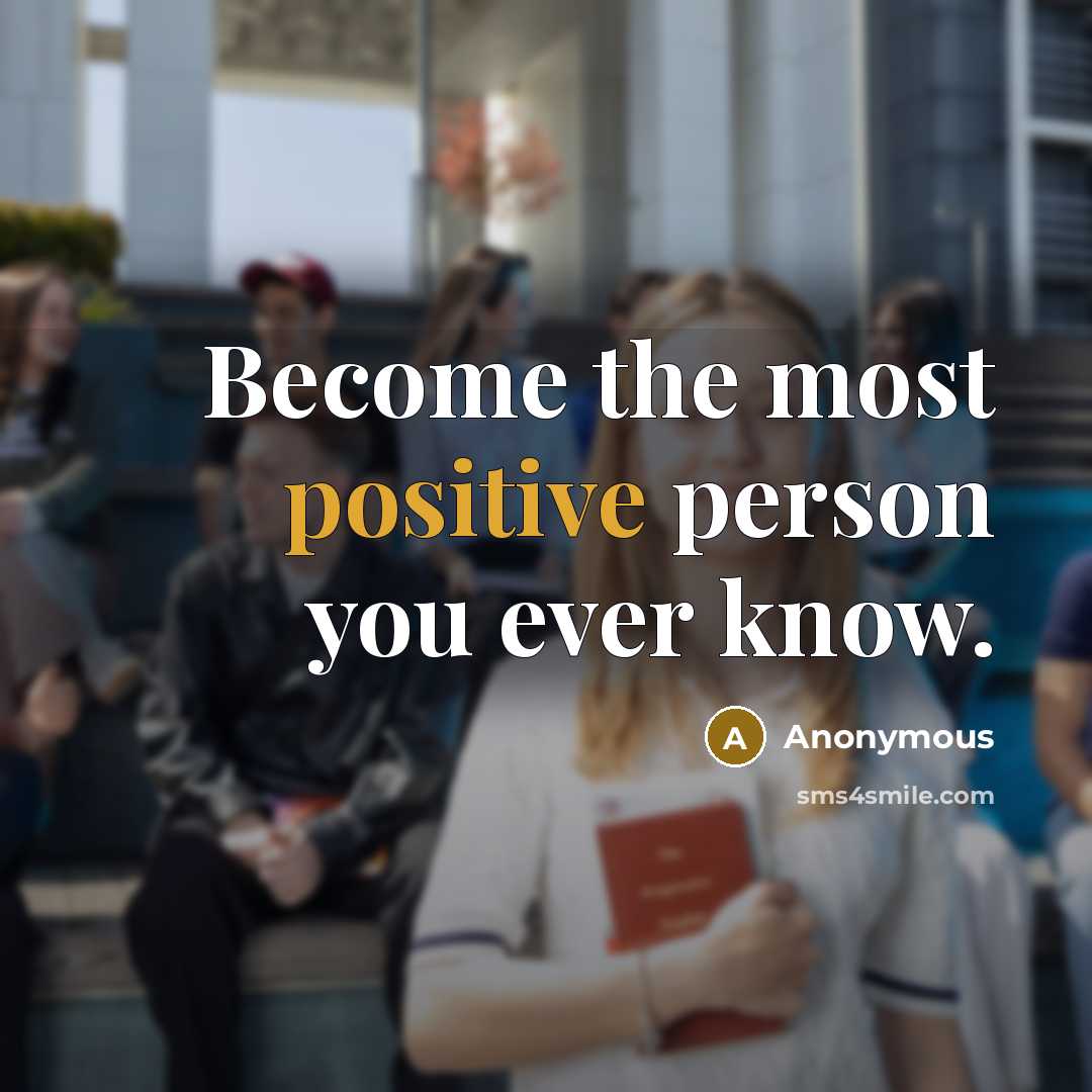 “Become the most positive person you ever know.” quote by Anonymous