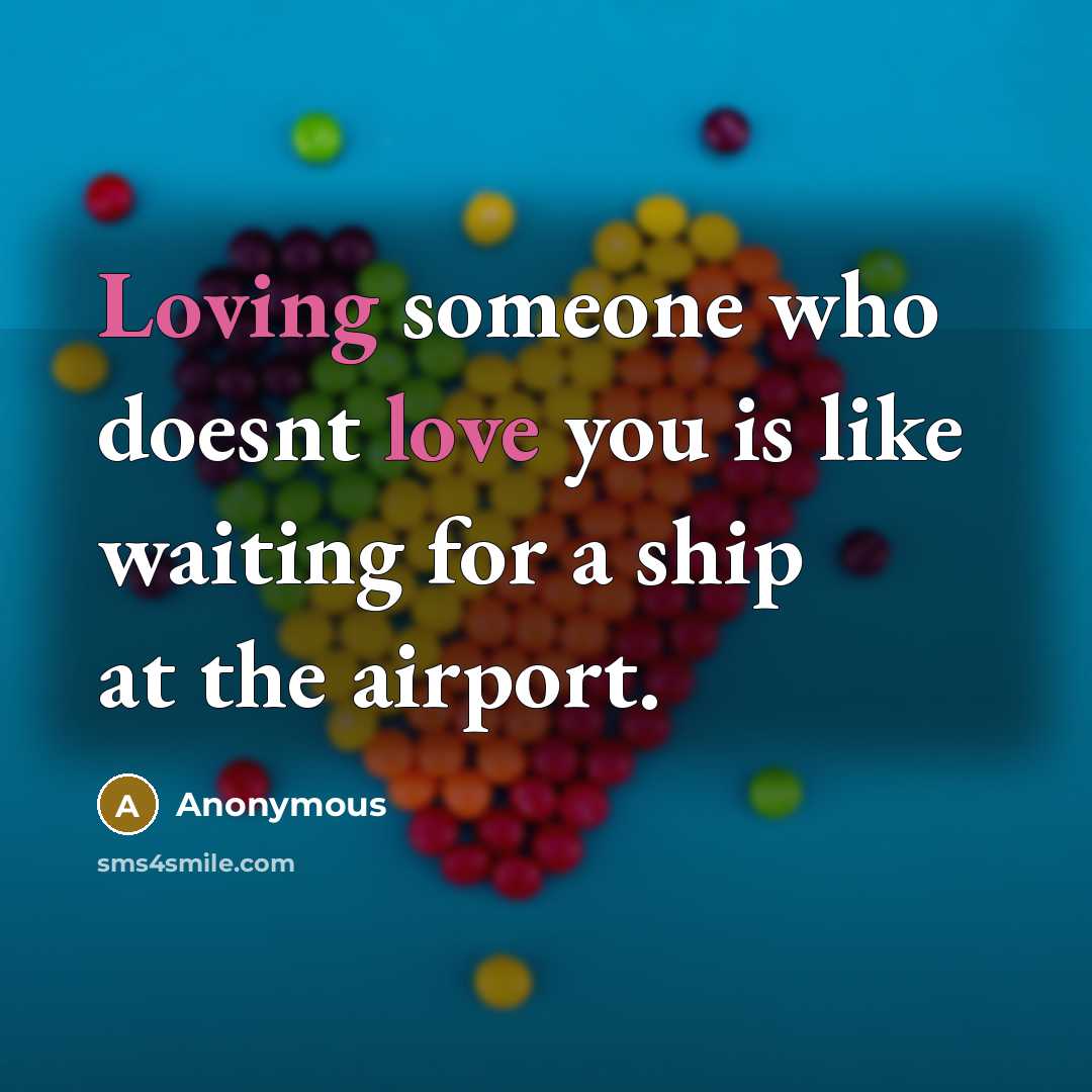 “Loving someone who doesnt love you is like waiting for a ship at the airport.” quote by Anonymous