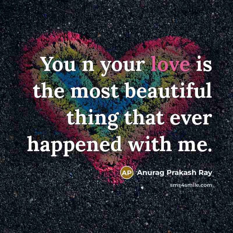 “You n your love is the most beautiful thing that ever happened with me.” quote by Anurag Prakash Ray