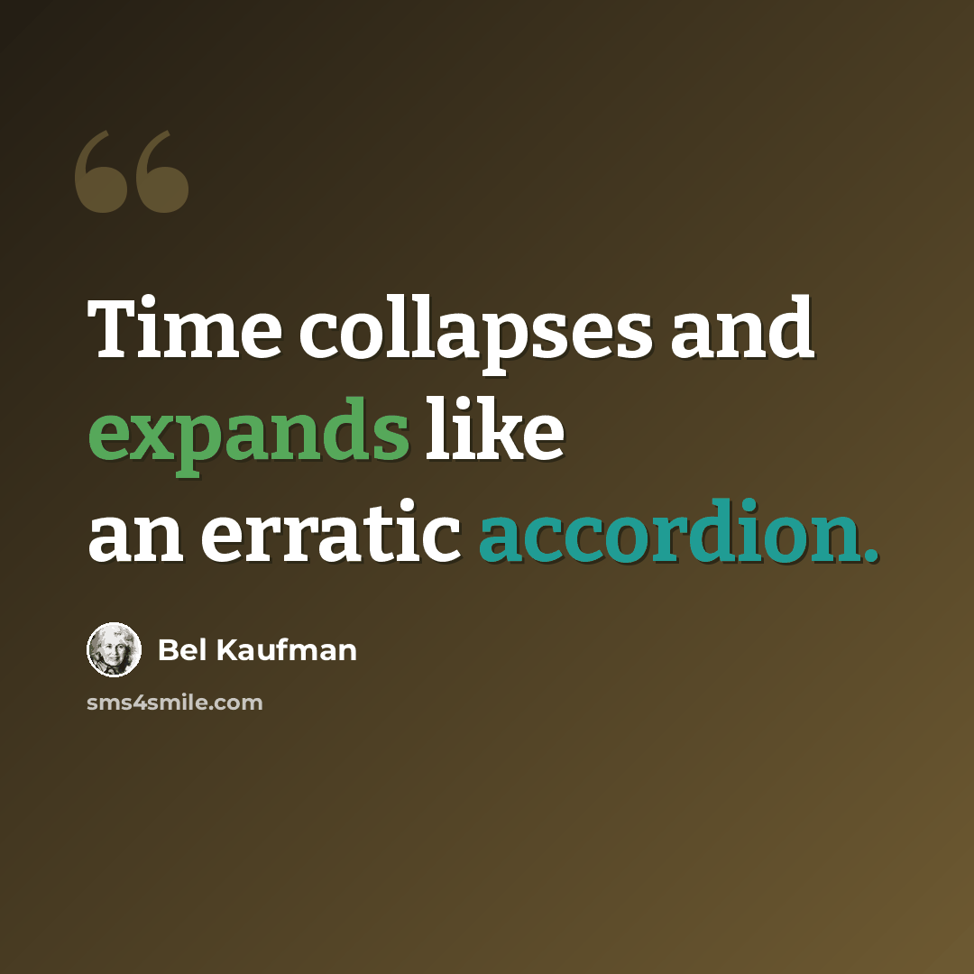 “Time collapses and expands like an erratic accordion.” quote by Bel Kaufman