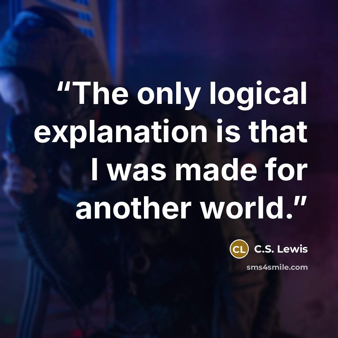 “The only logical explanation is that I was made for another world.” quote by C.S. Lewis