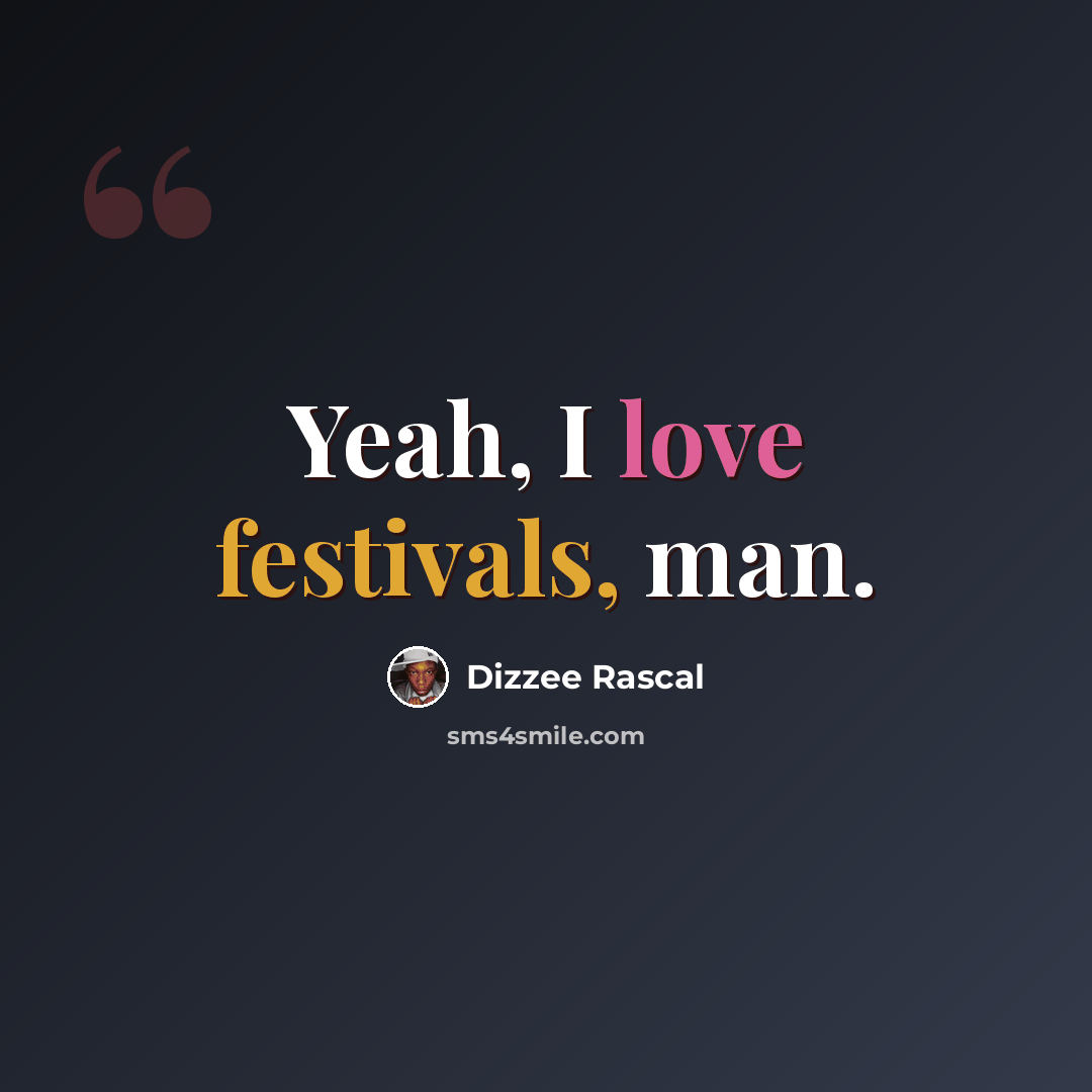 “Yeah, I love festivals, man.” quote by Dizzee Rascal