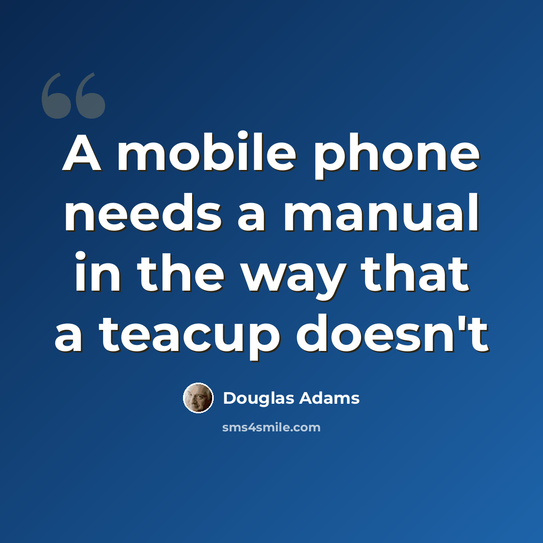 “A mobile phone needs a manual in the way that a teacup doesn't” quote by Douglas Adams