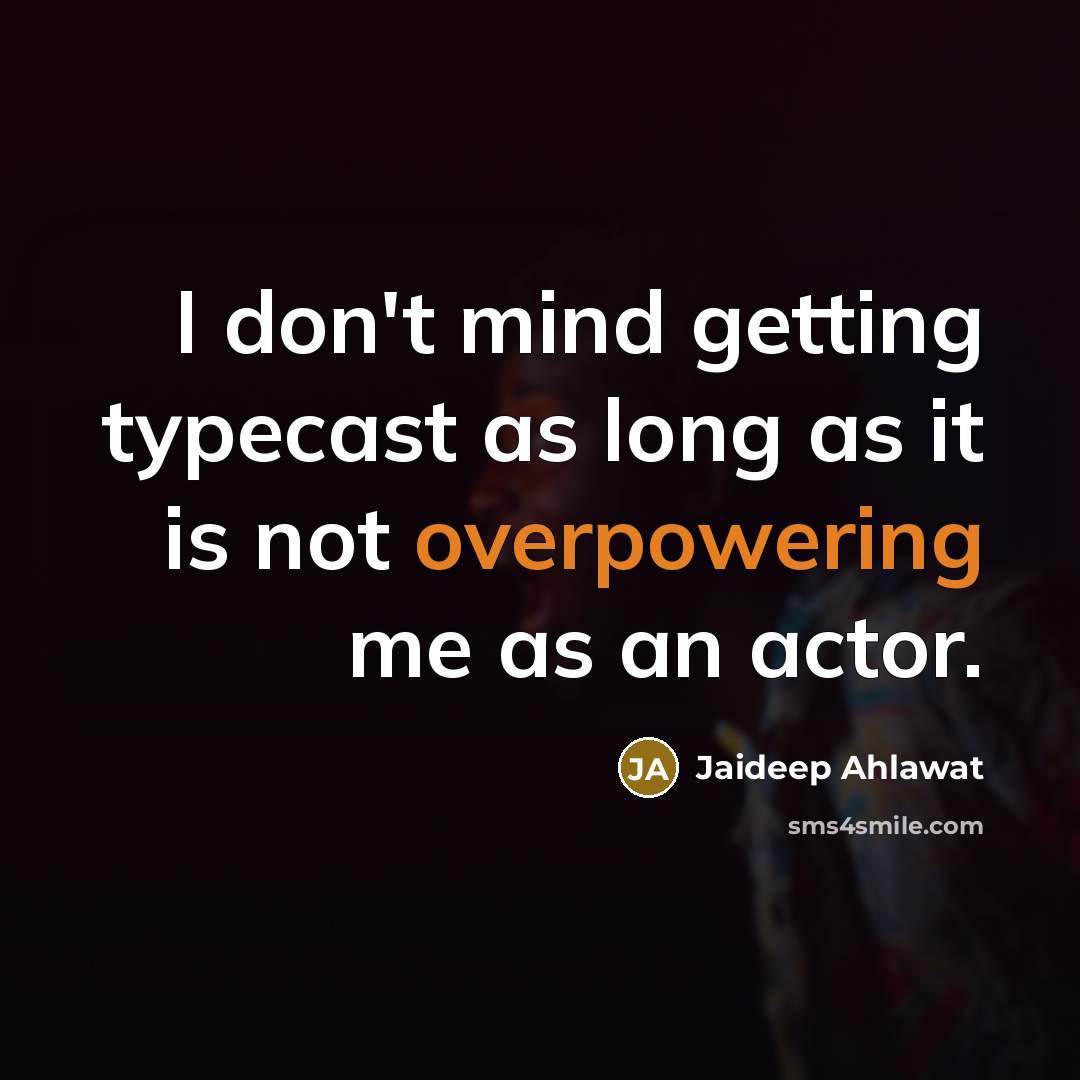 “I don't mind getting typecast as long as it is not overpowering me as an actor.” quote by Jaideep Ahlawat
