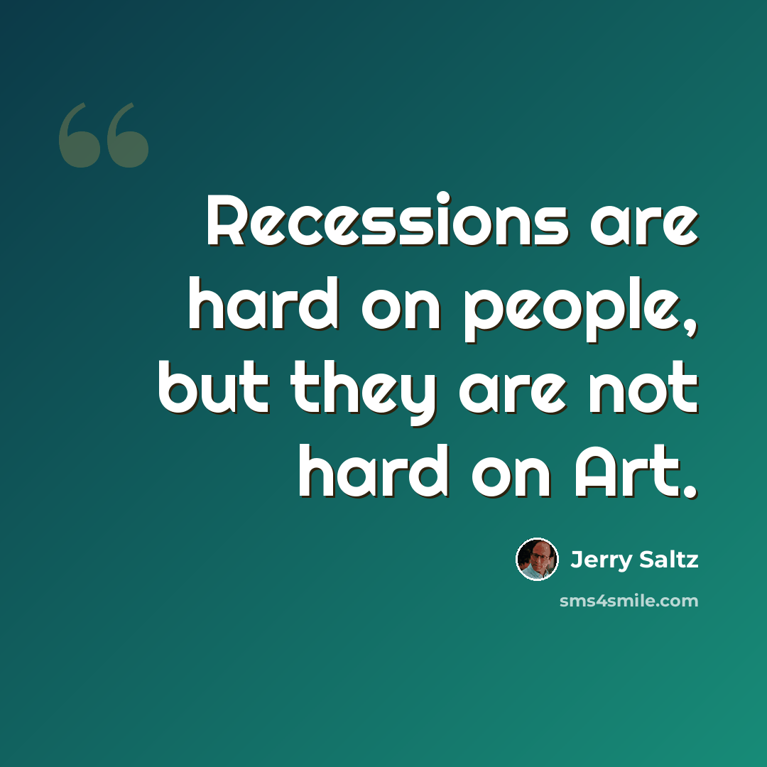 “Recessions are hard on people, but they are not hard on Art.” quote by Jerry Saltz