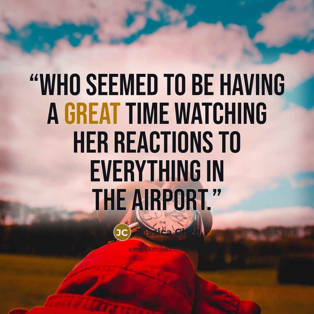 “who seemed to be having a great time watching her reactions to everything in the airport.” quote by Jessica Clare
