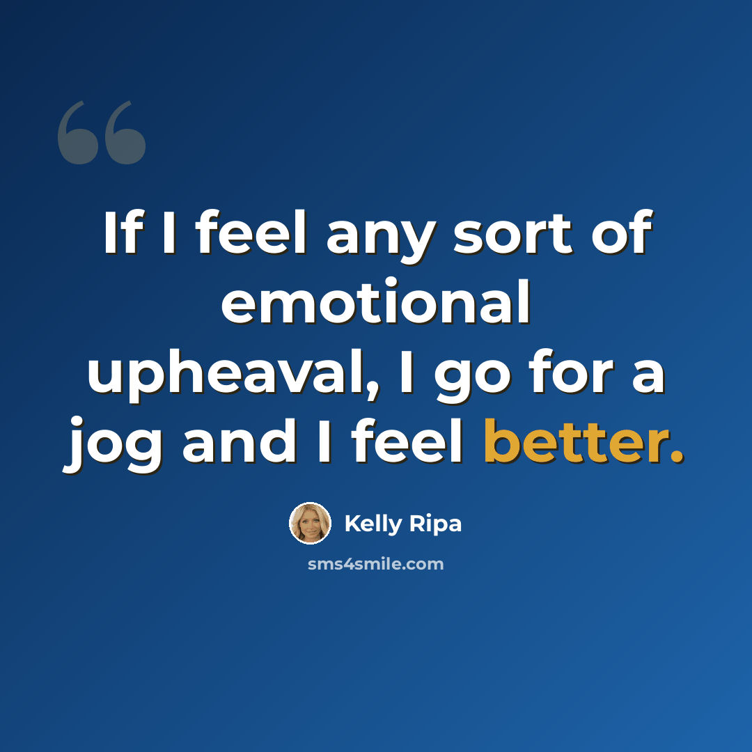 “If I feel any sort of emotional upheaval, I go for a jog and I feel better.” quote by Kelly Ripa